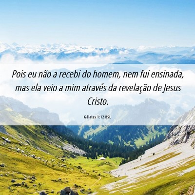 Picture 06 - Gálatas 1:12 BSL - Pois eu não a recebi do homem, nem fui ensinada, - Bible Verse Picture