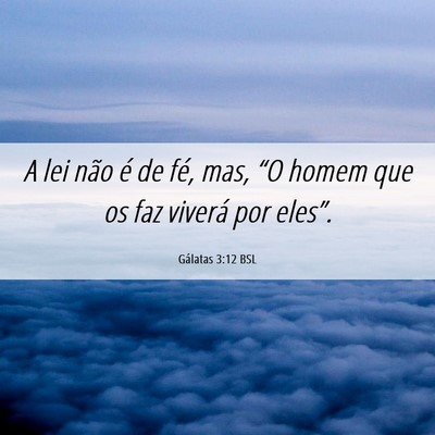 Picture 06 - Gálatas 3:12 BSL - A lei não é de fé, mas, “O homem que os faz - Bible Verse Picture