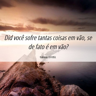 Picture 06 - Gálatas 3:4 BSL - Did você sofre tantas coisas em vão, se de fato - Bible Verse Picture
