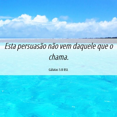 Picture 06 - Gálatas 5:8 BSL - Esta persuasão não vem daquele que o - Bible Verse Picture
