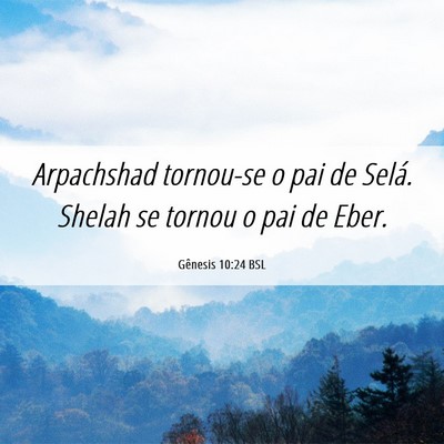 Picture 06 - Gênesis 10:24 BSL - Arpachshad tornou-se o pai de Selá. Shelah se - Bible Verse Picture