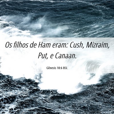 Picture 06 - Gênesis 10:6 BSL - Os filhos de Ham eram: Cush, Mizraim, Put, e - Bible Verse Picture