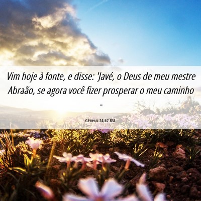 Picture 06 - Gênesis 24:42 BSL - Vim hoje à fonte, e disse: 'Javé, o Deus de meu - Bible Verse Picture