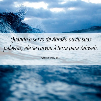Picture 06 - Gênesis 24:52 BSL - Quando o servo de Abraão ouviu suas palavras, - Bible Verse Picture