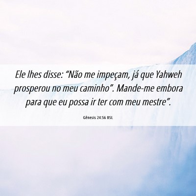 Picture 06 - Gênesis 24:56 BSL - Ele lhes disse: “Não me impeçam, já que - Bible Verse Picture