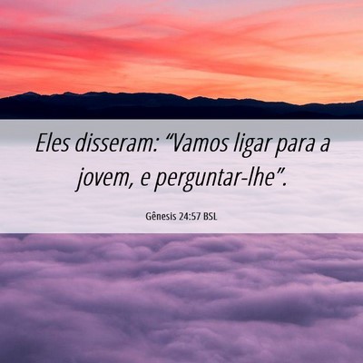 Picture 06 - Gênesis 24:57 BSL - Eles disseram: “Vamos ligar para a jovem, e - Bible Verse Picture