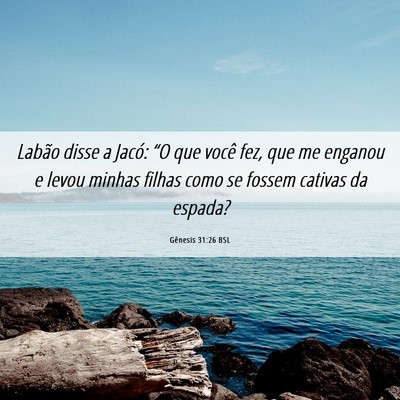 Picture 06 - Gênesis 31:26 BSL - Labão disse a Jacó: “O que você fez, que me - Bible Verse Picture