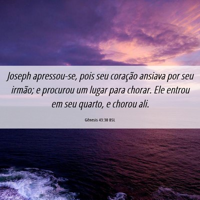 Picture 06 - Gênesis 43:30 BSL - Joseph apressou-se, pois seu coração ansiava - Bible Verse Picture