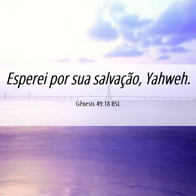 Picture 06 - Gênesis 49:18 BSL - Esperei por sua salvação, - Bible Verse Picture