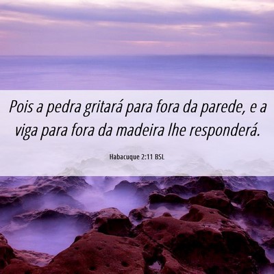 Picture 06 - Habacuque 2:11 BSL - Pois a pedra gritará para fora da parede, e a - Bible Verse Picture