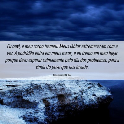 Picture 06 - Habacuque 3:16 BSL - Eu ouvi, e meu corpo tremeu. Meus lábios - Bible Verse Picture
