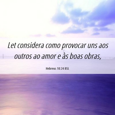 Picture 06 - Hebreus 10:24 BSL - Let considera como provocar uns aos outros ao - Bible Verse Picture