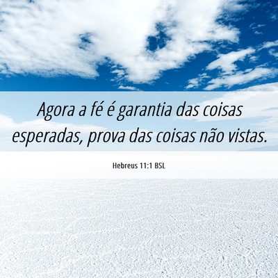 Picture 06 - Hebreus 11:1 BSL - Agora a fé é garantia das coisas esperadas, - Bible Verse Picture