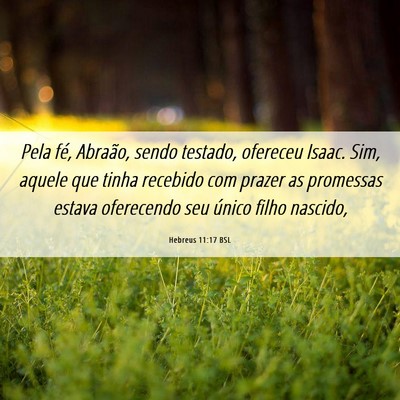 Picture 06 - Hebreus 11:17 BSL - Pela fé, Abraão, sendo testado, ofereceu Isaac. - Bible Verse Picture
