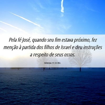 Picture 06 - Hebreus 11:22 BSL - Pela fé José, quando seu fim estava próximo, - Bible Verse Picture