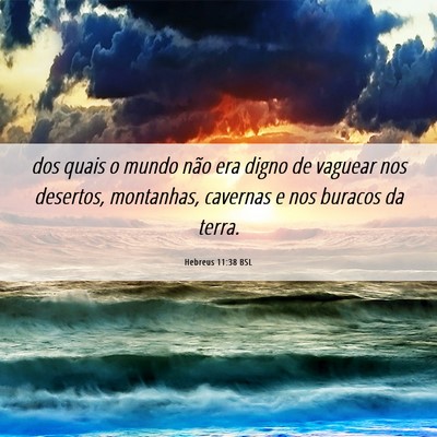 Picture 06 - Hebreus 11:38 BSL - dos quais o mundo não era digno de vaguear nos - Bible Verse Picture