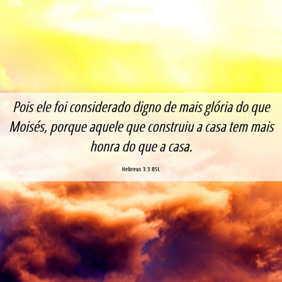 Picture 06 - Hebreus 3:3 BSL - Pois ele foi considerado digno de mais glória do - Bible Verse Picture
