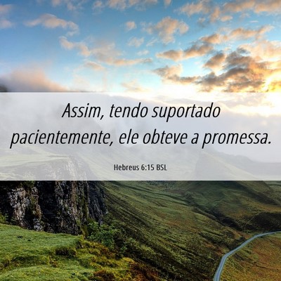 Picture 06 - Hebreus 6:15 BSL - Assim, tendo suportado pacientemente, ele obteve - Bible Verse Picture