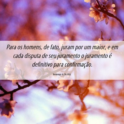 Picture 06 - Hebreus 6:16 BSL - Para os homens, de fato, juram por um maior, e em - Bible Verse Picture