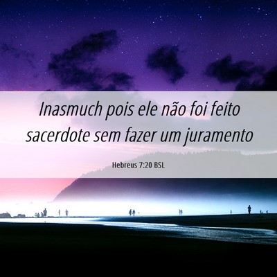 Picture 06 - Hebreus 7:20 BSL - Inasmuch pois ele não foi feito sacerdote sem - Bible Verse Picture