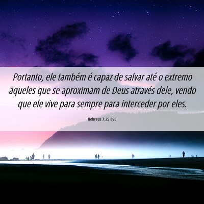 Picture 06 - Hebreus 7:25 BSL - Portanto, ele também é capaz de salvar até o - Bible Verse Picture