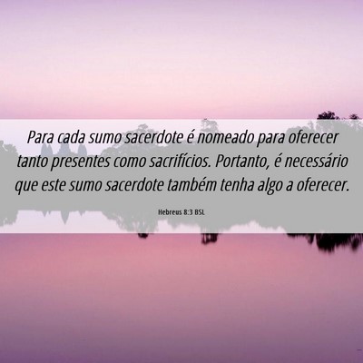 Picture 06 - Hebreus 8:3 BSL - Para cada sumo sacerdote é nomeado para oferecer - Bible Verse Picture