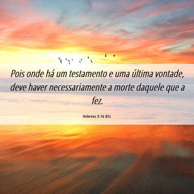 Picture 06 - Hebreus 9:16 BSL - Pois onde há um testamento e uma última - Bible Verse Picture