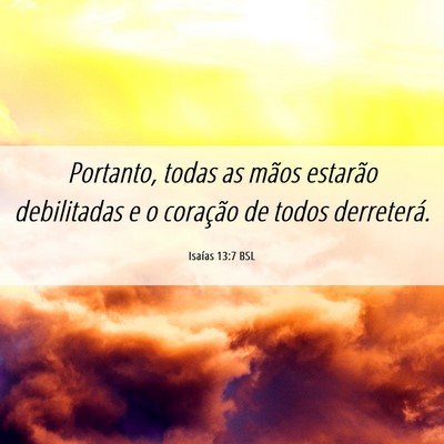 Picture 06 - Isaías 13:7 BSL - Portanto, todas as mãos estarão debilitadas e o - Bible Verse Picture
