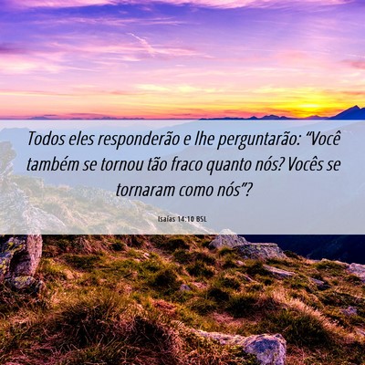 Picture 06 - Isaías 14:10 BSL - Todos eles responderão e lhe perguntarão: - Bible Verse Picture