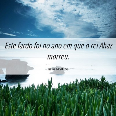 Picture 06 - Isaías 14:28 BSL - Este fardo foi no ano em que o rei Ahaz - Bible Verse Picture