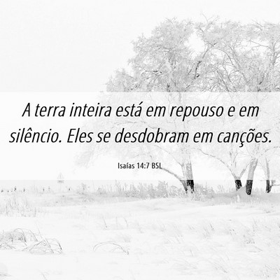 Picture 06 - Isaías 14:7 BSL - A terra inteira está em repouso e em silêncio. - Bible Verse Picture