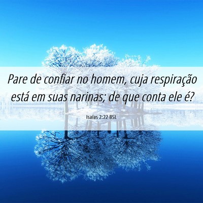 Picture 06 - Isaías 2:22 BSL - Pare de confiar no homem, cuja respiração está - Bible Verse Picture