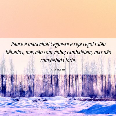 Picture 06 - Isaías 29:9 BSL - Pause e maravilha! Cegue-se e seja cego! Estão - Bible Verse Picture