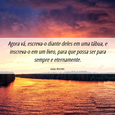 Picture 06 - Isaías 30:8 BSL - Agora vá, escreva-o diante deles em uma tábua, - Bible Verse Picture