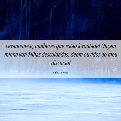 Picture 06 - Isaías 32:9 BSL - Levantem-se, mulheres que estão à vontade! - Bible Verse Picture