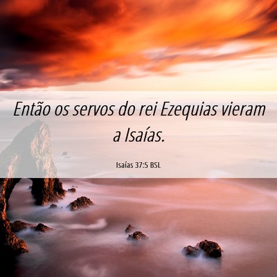 Picture 06 - Isaías 37:5 BSL - Então os servos do rei Ezequias vieram a - Bible Verse Picture