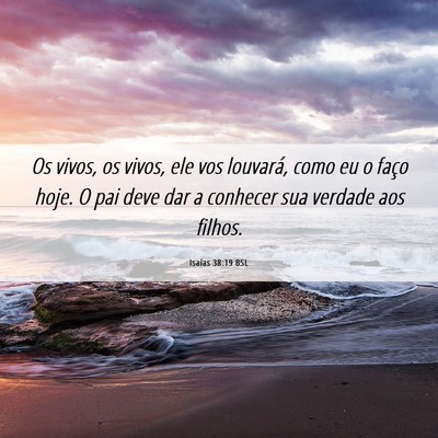 Picture 06 - Isaías 38:19 BSL - Os vivos, os vivos, ele vos louvará, como eu o - Bible Verse Picture