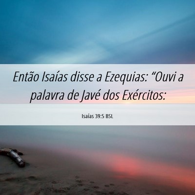 Picture 06 - Isaías 39:5 BSL - Então Isaías disse a Ezequias: “Ouvi a - Bible Verse Picture