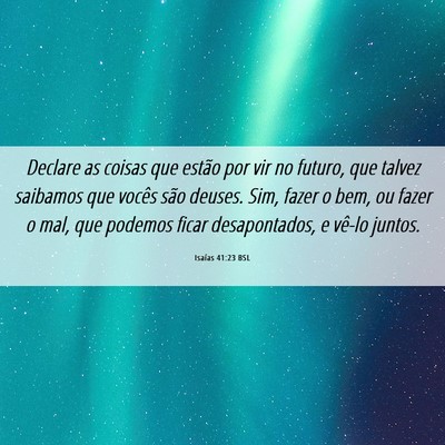 Picture 06 - Isaías 41:23 BSL - Declare as coisas que estão por vir no futuro, - Bible Verse Picture