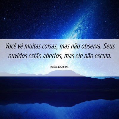 Picture 06 - Isaías 42:20 BSL - Você vê muitas coisas, mas não observa. Seus - Bible Verse Picture