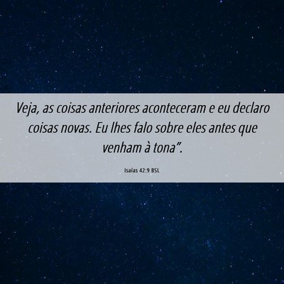 Picture 06 - Isaías 42:9 BSL - Veja, as coisas anteriores aconteceram e eu - Bible Verse Picture