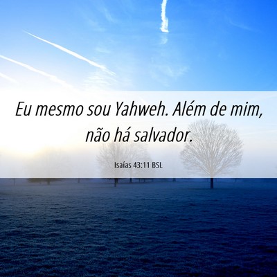 Picture 06 - Isaías 43:11 BSL - Eu mesmo sou Yahweh. Além de mim, não há - Bible Verse Picture