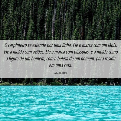 Picture 06 - Isaías 44:13 BSL - O carpinteiro se estende por uma linha. Ele o - Bible Verse Picture