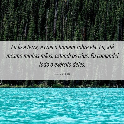 Picture 06 - Isaías 45:12 BSL - Eu fiz a terra, e criei o homem sobre ela. Eu, - Bible Verse Picture