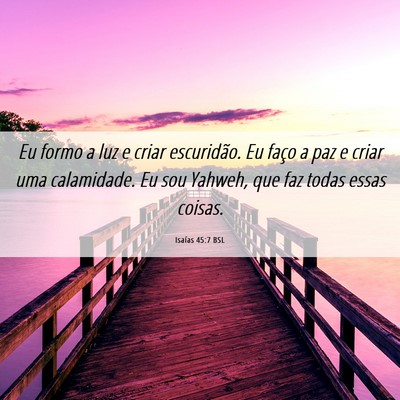 Picture 06 - Isaías 45:7 BSL - Eu formo a luz e criar escuridão. Eu faço a paz - Bible Verse Picture