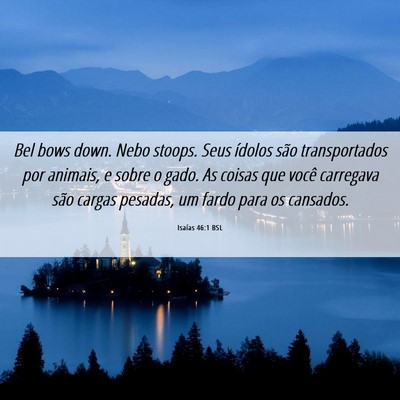 Picture 06 - Isaías 46:1 BSL - Bel bows down. Nebo stoops. Seus ídolos são - Bible Verse Picture