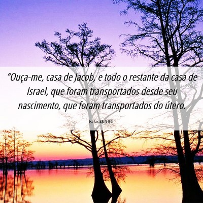 Picture 06 - Isaías 46:3 BSL - “Ouça-me, casa de Jacob, e todo o restante da - Bible Verse Picture