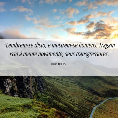 Picture 06 - Isaías 46:8 BSL - “Lembrem-se disto, e mostrem-se homens. Tragam - Bible Verse Picture