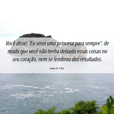 Picture 06 - Isaías 47:7 BSL - Você disse: 'Eu serei uma princesa para sempre'. - Bible Verse Picture