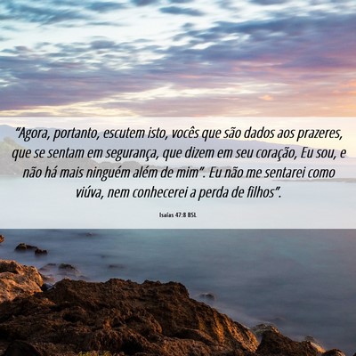 Picture 06 - Isaías 47:8 BSL - “Agora, portanto, escutem isto, vocês que são - Bible Verse Picture